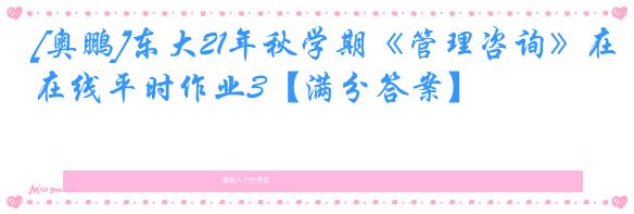 [奥鹏]东大21年秋学期《管理咨询》在线平时作业3【满分答案】