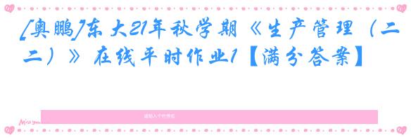 [奥鹏]东大21年秋学期《生产管理（二）》在线平时作业1【满分答案】