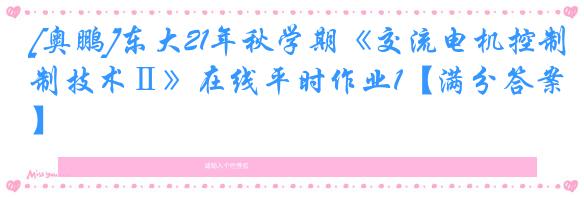 [奥鹏]东大21年秋学期《交流电机控制技术Ⅱ》在线平时作业1【满分答案】