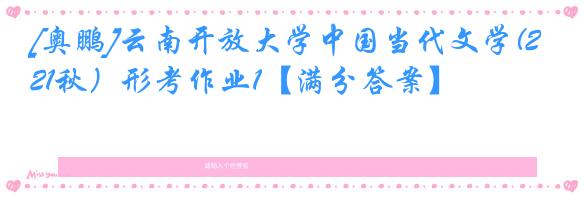 [奥鹏]云南开放大学中国当代文学(21秋）形考作业1【满分答案】