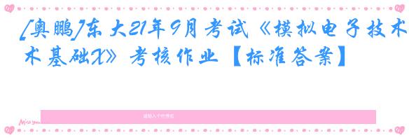 [奥鹏]东大21年9月考试《模拟电子技术基础X》考核作业【标准答案】
