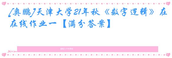 [奥鹏]天津大学21年秋《数字逻辑》在线作业一【满分答案】