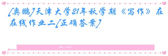 [奥鹏]天津大学21年秋学期《写作》在线作业二[正确答案]
