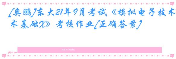 [奥鹏]东大21年9月考试《模拟电子技术基础X》考核作业[正确答案]