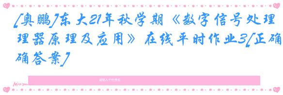 [奥鹏]东大21年秋学期《数字信号处理器原理及应用》在线平时作业3[正确答案]