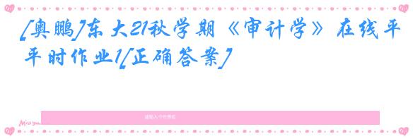 [奥鹏]东大21秋学期《审计学》在线平时作业1[正确答案]