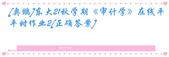 [奥鹏]东大21秋学期《审计学》在线平时作业2[正确答案]