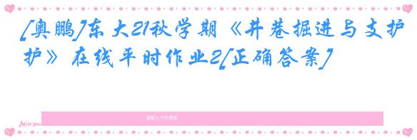 [奥鹏]东大21秋学期《井巷掘进与支护》在线平时作业2[正确答案]