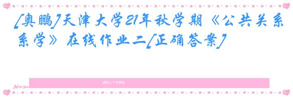 [奥鹏]天津大学21年秋学期《公共关系学》在线作业二[正确答案]