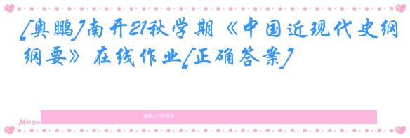 [奥鹏]南开21秋学期《中国近现代史纲要》在线作业[正确答案]