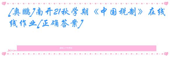 [奥鹏]南开21秋学期《中国税制》在线作业[正确答案]