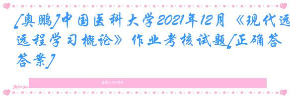 [奥鹏]中国医科大学2021年12月《现代远程学习概论》作业考核试题[正确答案]