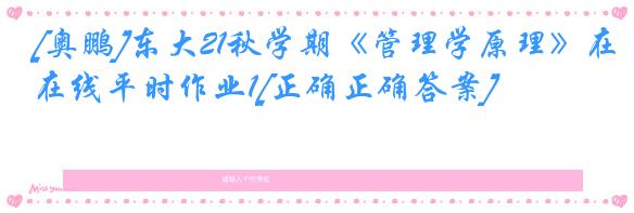 [奥鹏]东大21秋学期《管理学原理》在线平时作业1[正确正确答案]