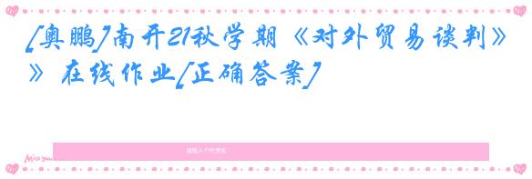 [奥鹏]南开21秋学期《对外贸易谈判》在线作业[正确答案]