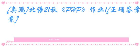 [奥鹏]北语21秋《PHP》作业1[正确答案]