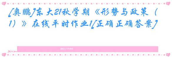 [奥鹏]东大21秋学期《形势与政策（1）》在线平时作业1[正确正确答案]