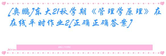 [奥鹏]东大21秋学期《管理学原理》在线平时作业2[正确正确答案]