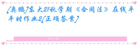 [奥鹏]东大21秋学期《合同法》在线平时作业2[正确答案]
