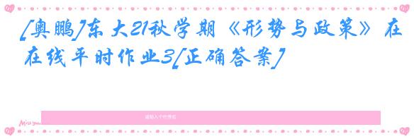 [奥鹏]东大21秋学期《形势与政策》在线平时作业3[正确答案]