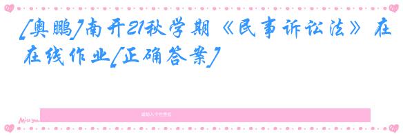 [奥鹏]南开21秋学期《民事诉讼法》在线作业[正确答案]