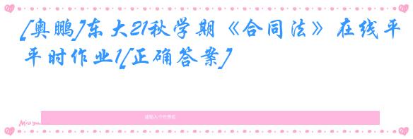 [奥鹏]东大21秋学期《合同法》在线平时作业1[正确答案]