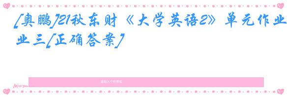 [奥鹏]21秋东财《大学英语2》单元作业三[正确答案]
