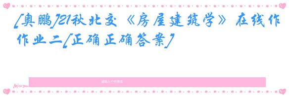 [奥鹏]21秋北交《房屋建筑学》在线作业二[正确正确答案]