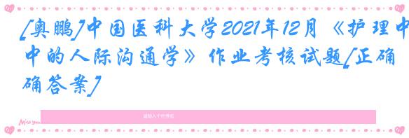 [奥鹏]中国医科大学2021年12月《护理中的人际沟通学》作业考核试题[正确答案]