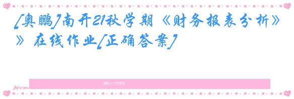 [奥鹏]南开21秋学期《财务报表分析》在线作业[正确答案]