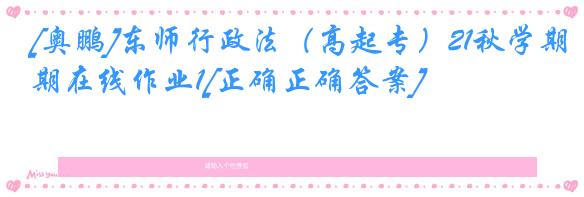 [奥鹏]东师行政法（高起专）21秋学期在线作业1[正确正确答案]
