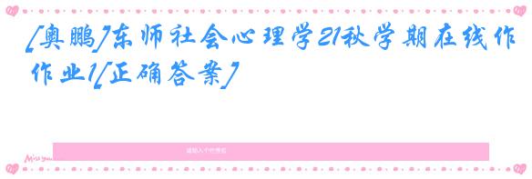 [奥鹏]东师社会心理学21秋学期在线作业1[正确答案]