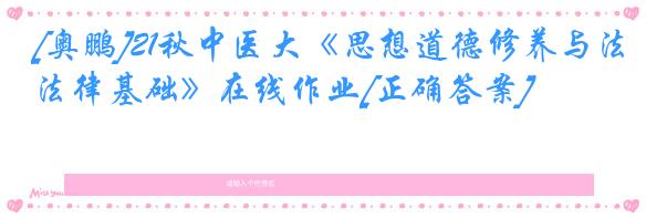 [奥鹏]21秋中医大《思想道德修养与法律基础》在线作业[正确答案]