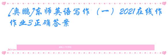 [奥鹏]东师英语写作（一）2021在线作业3正确答案