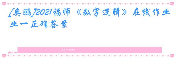 [奥鹏]2021福师《数字逻辑》在线作业一正确答案