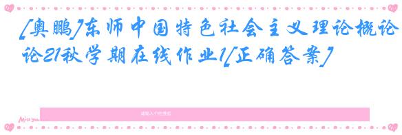 [奥鹏]东师中国特色社会主义理论概论21秋学期在线作业1[正确答案]