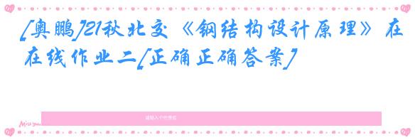 [奥鹏]21秋北交《钢结构设计原理》在线作业二[正确正确答案]