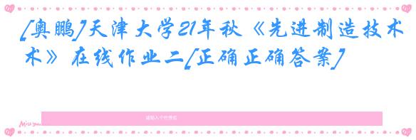 [奥鹏]天津大学21年秋《先进制造技术》在线作业二[正确正确答案]