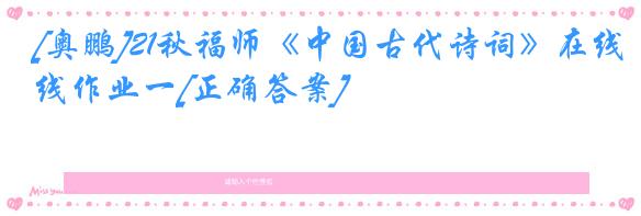 [奥鹏]21秋福师《中国古代诗词》在线作业一[正确答案]
