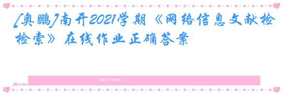 [奥鹏]南开2021学期《网络信息文献检索》在线作业正确答案
