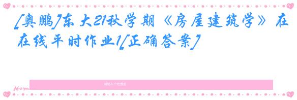 [奥鹏]东大21秋学期《房屋建筑学》在线平时作业1[正确答案]