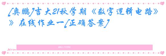 [奥鹏]吉大21秋学期《数字逻辑电路》在线作业一[正确答案]