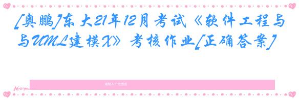 [奥鹏]东大21年12月考试《软件工程与UML建模X》考核作业[正确答案]