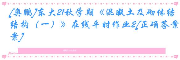 [奥鹏]东大21秋学期《混凝土及砌体结构（一）》在线平时作业2[正确答案]