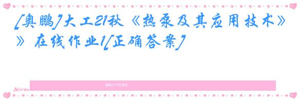 [奥鹏]大工21秋《热泵及其应用技术》在线作业1[正确答案]