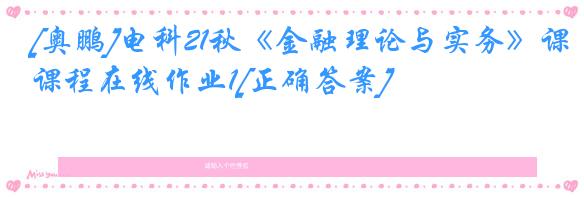 [奥鹏]电科21秋《金融理论与实务》课程在线作业1[正确答案]