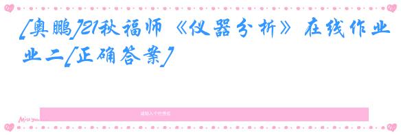 [奥鹏]21秋福师《仪器分析》在线作业二[正确答案]