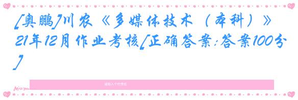 [奥鹏]川农《多媒体技术（本科）》21年12月作业考核[正确答案:答案100分]