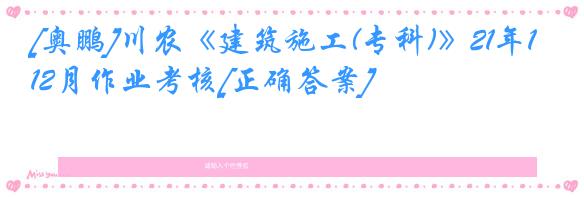 [奥鹏]川农《建筑施工(专科)》21年12月作业考核[正确答案]