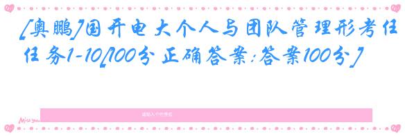 [奥鹏]国开电大个人与团队管理形考任务1-10[100分正确答案:答案100分]