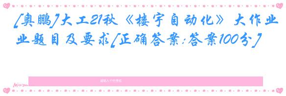 [奥鹏]大工21秋《楼宇自动化》大作业题目及要求[正确答案:答案100分]